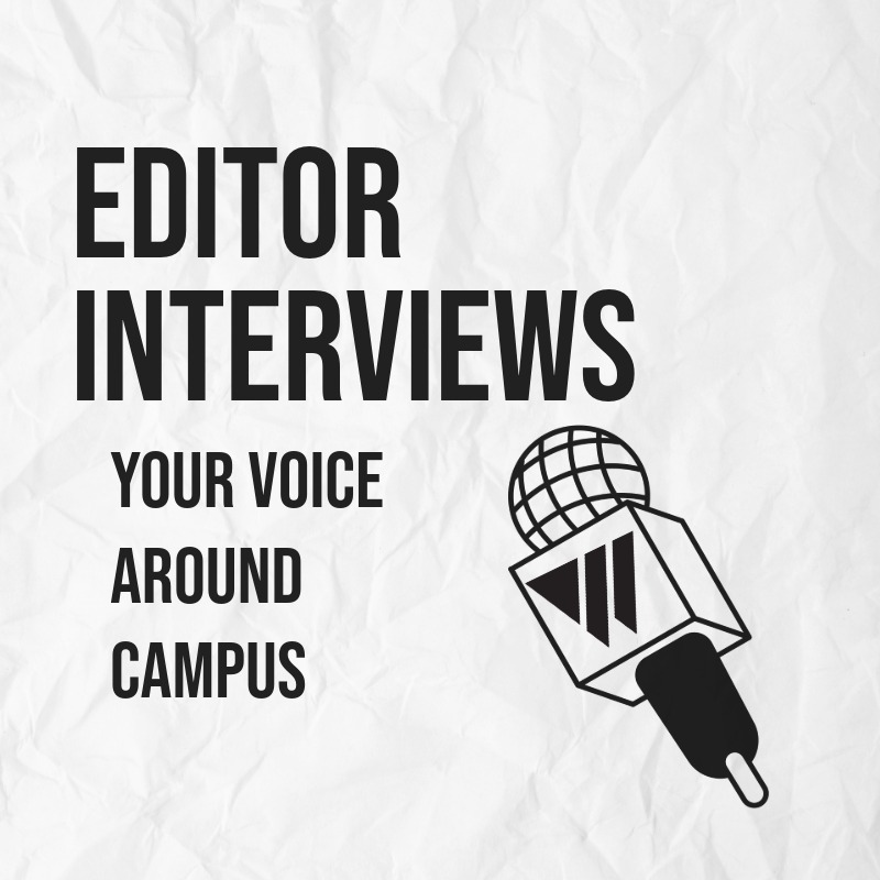 Editor Interviews. Your voice around campus